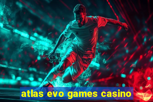 atlas evo games casino